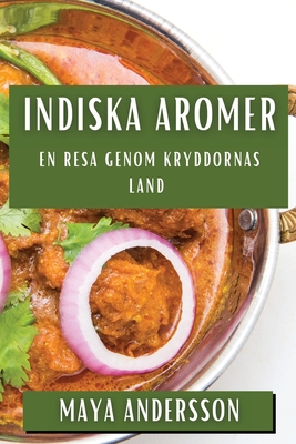 Indiska Aromer: En Resa genom Kryddornas Land - Andersson, Maya