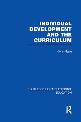 Individual Development and the Curriculum - Egan, Kieran, Professor