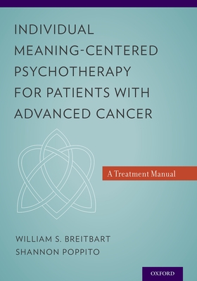 Individual Meaning-Centered Psychotherapy for Patients with Advanced Cancer: A Treatment Manual - Breitbart, William S, MD, and Poppito, Shannon R, PhD