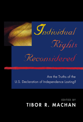 Individual Rights Reconsidered: Are the Truths of the U.S. Declaration of Independence Lasting? - Machan, Tibor R