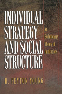 Individual Strategy and Social Structure: An Evolutionary Theory of Institutions - Young, H Peyton