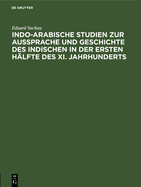 Indo-Arabische Studien Zur Aussprache Und Geschichte Des Indischen in Der Ersten Hlfte Des XI. Jahrhunderts