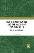 Indo-Burma Frontier and the Making of the Chin Hills: Empire and Resistance
