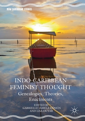 Indo-Caribbean Feminist Thought: Genealogies, Theories, Enactments - Hosein, Gabrielle Jamela (Editor), and Outar, Lisa (Editor)