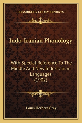 Indo-Iranian Phonology: With Special Reference To The Middle And New Indo-Iranian Languages (1902) - Gray, Louis Herbert