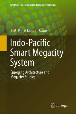 Indo-Pacific Smart Megacity System: Emerging Architecture and Megacity Studies - Vinod Kumar, T. M. (Editor)