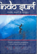 Indo Surf and Lingo: 2007 Updated Surfing Guide to Indonesia