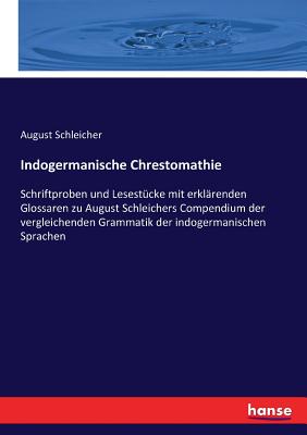 Indogermanische Chrestomathie: Schriftproben und Lesestcke mit erklrenden Glossaren zu August Schleichers Compendium der vergleichenden Grammatik der indogermanischen Sprachen - Schleicher, August