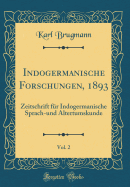 Indogermanische Forschungen, 1893, Vol. 2: Zeitschrift Fur Indogermanische Sprach-Und Altertumskunde (Classic Reprint)