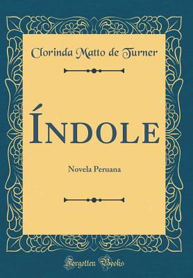 Indole: Novela Peruana (Classic Reprint) - Turner, Clorinda Matto De