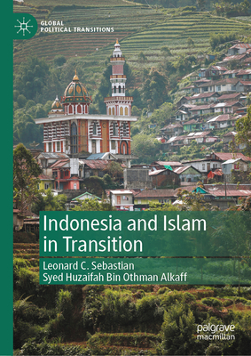 Indonesia and Islam in Transition - Sebastian, Leonard C., and Othman Alkaff, Syed Huzaifah Bin