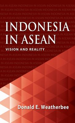 Indonesia in ASEAN: Vision and Reality - Weatherbee, Donald E.