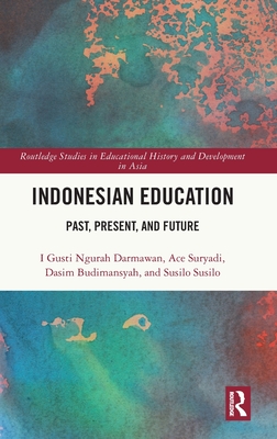 Indonesian Education: Past, Present, and Future - Darmawan, I Gusti Ngurah, and Suryadi, Ace, and Budimansyah, Dasim