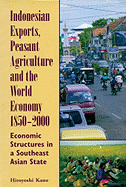 Indonesian Exports, Peasant Agriculture, and the World Economy, 1850-2000: Economic Structures in a Southeast Asian State Volume 118