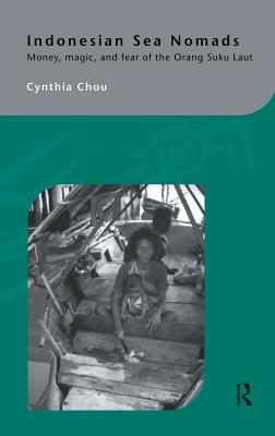 Indonesian Sea Nomads: Money, Magic and Fear of the Orang Suku Laut - Chou, Cynthia