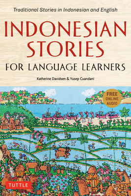 Indonesian Stories for Language Learners: Traditional Stories in Indonesian and English (Online Audio Included) - Davidsen, Katherine, and Cuandani, Yusep