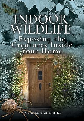 Indoor Wildlife: Exposing the Creatures Inside Your Home - Cheshire, Gerard