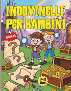 Indovinelli Per Bambini: Impara, Gioca E Stimola La Mente Dei Piccoli Geni Con Rompicapi Intelligenti