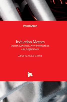 Induction Motors: Recent Advances, New Perspectives and Applications - El-Shahat, Adel (Editor)