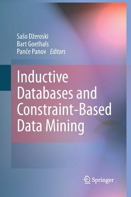 Inductive Databases and Constraint-Based Data Mining - Dzeroski, Saso (Editor), and Goethals, Bart (Editor), and Panov, Pan e (Editor)