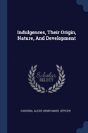 Indulgences, Their Origin, Nature, and Development