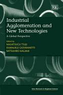 Industrial Agglomeration and New Technologies: A Global Perspective - Tsuji, Masatsugo (Editor), and Giovannetti, Emanuelo (Editor), and Kagami, Mitsuhiro (Editor)