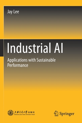 Industrial AI: Applications with Sustainable Performance - Lee, Jay