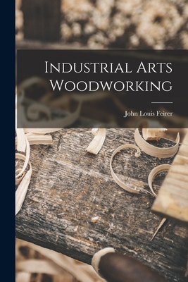 Industrial Arts Woodworking - Feirer, John Louis