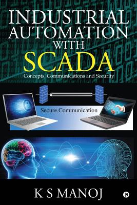 Industrial Automation with SCADA: Concepts, Communications and Security - K S Manoj