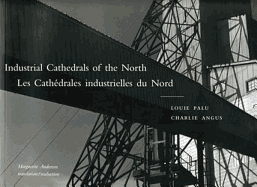 Industrial Cathedrals of the North - Angus, Charlie, and Palu, Louie (Photographer), and Andersen, Marguerite (Translated by)