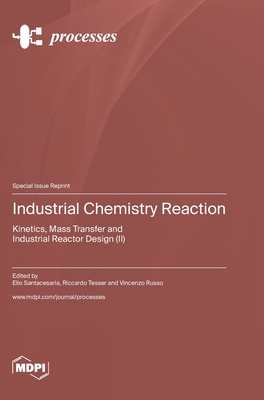 Industrial Chemistry Reaction: Kinetics, Mass Transfer and Industrial Reactor Design (II) - Santacesaria, Elio (Guest editor), and Tesser, Riccardo (Guest editor), and Russo, Vincenzo (Guest editor)