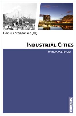 Industrial Cities: History and Future - Zimmermann, Clemens (Editor)