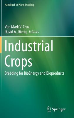 Industrial Crops: Breeding for Bioenergy and Bioproducts - Cruz, Von Mark V (Editor), and Dierig, David A (Editor)