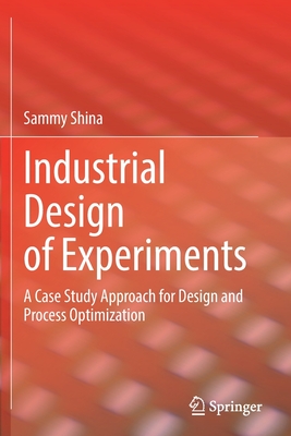 Industrial Design of Experiments: A Case Study Approach for Design and Process Optimization - Shina, Sammy