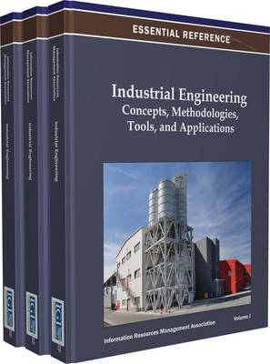 Industrial Engineering: Concepts, Methodologies, Tools, and Applications (3 Vols.) - Information Resources Management Associa, and Management Association, Usa (Editor), and Management Association, Information...