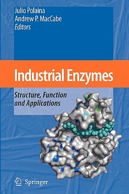 Industrial Enzymes: Structure, Function and Applications - Polaina, Julio (Editor), and MacCabe, Andrew P. (Editor)