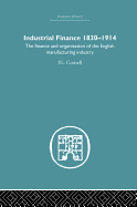 Industrial Finance, 1830-1914: The Finance and Organization of English Manufacturing Industry