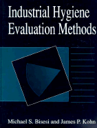 Industrial Hygiene Evaluation Methods - Bisesi, Michael S, PH.D., and Kohn, James P, and Kohn Ed D, James P