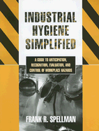 Industrial Hygiene Simplified: A Guide to Anticipation, Recognition, Evaluation, and Control of Workplace Hazards, Second Edition
