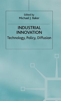 Industrial Innovation: Technology, Policy, Diffusion - Baker, Michael J. (Editor)