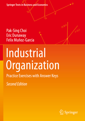 Industrial Organization: Practice Exercises with Answer Keys - Choi, Pak-Sing, and Dunaway, Eric, and Muoz-Garcia, Felix