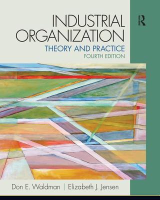 Industrial Organization: Theory and Practice - Waldman, Don E., and Jensen, Elizabeth J.