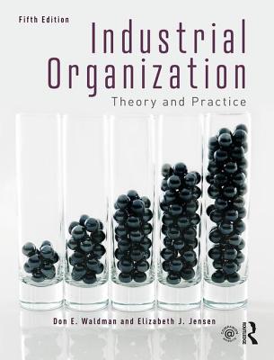 Industrial Organization: Theory and Practice - Waldman, Don E., and Jensen, Elizabeth J.
