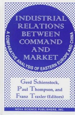 Industrial Relations Between Command and Market - Schienstock, Gerd, and Thompson, Paul, and Traxler, Franz