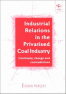 Industrial Relations in the Privatised Coal Industry: Continuity, Change and Contradictions