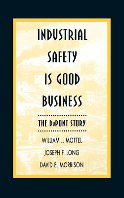 Industrial Safety Is Good Business: The DuPont Story - Mottel, William J, and Long, Joseph F, and Morrison, David E