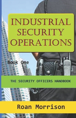 Industrial Security Operations: Security Officers Handbook - Morrison, Roan