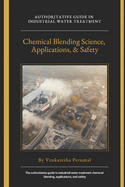 Industrial Water Treatment Chemical Blending Science, Applications, and Safety: For Water Treatment Professionals