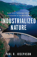 Industrialized Nature: Brute Force Technology and the Transformation of the Natural World