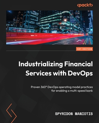 Industrializing Financial Services with DevOps: Proven 360 DevOps operating model practices for enabling a multi-speed bank - Maniotis, Spyridon